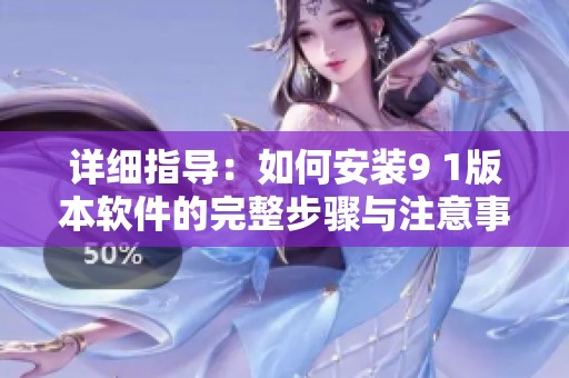 详细指导：如何安装9 1版本软件的完整步骤与注意事项