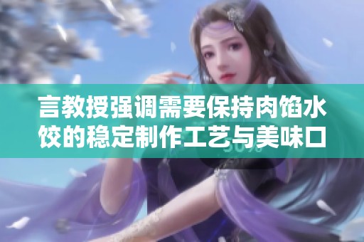 言教授强调需要保持肉馅水饺的稳定制作工艺与美味口感