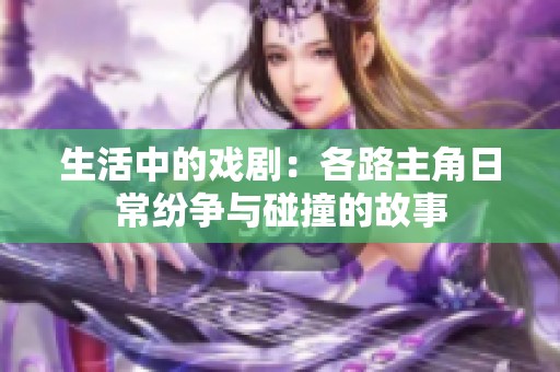 生活中的戏剧：各路主角日常纷争与碰撞的故事