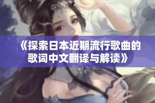 《探索日本近期流行歌曲的歌词中文翻译与解读》