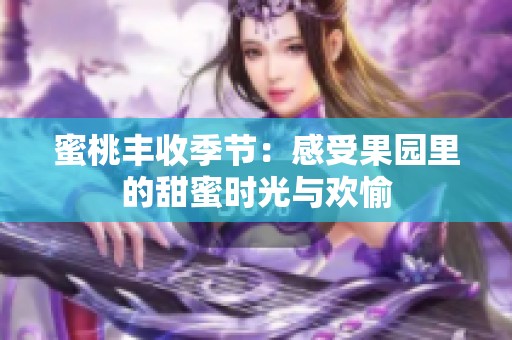 蜜桃丰收季节：感受果园里的甜蜜时光与欢愉
