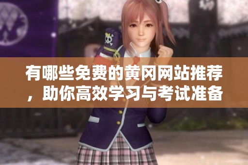 有哪些免费的黄冈网站推荐，助你高效学习与考试准备
