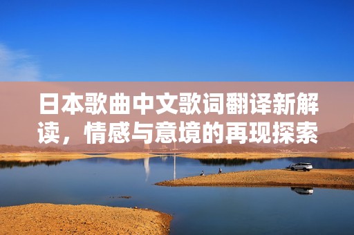 日本歌曲中文歌词翻译新解读，情感与意境的再现探索
