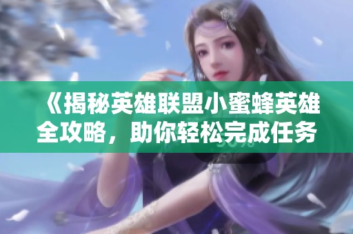 《揭秘英雄联盟小蜜蜂英雄全攻略，助你轻松完成任务》
