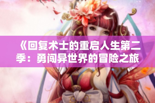 《回复术士的重启人生第二季：勇闯异世界的冒险之旅》
