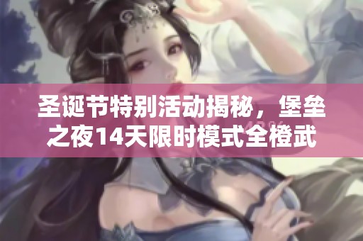 圣诞节特别活动揭秘，堡垒之夜14天限时模式全橙武器闪耀登场