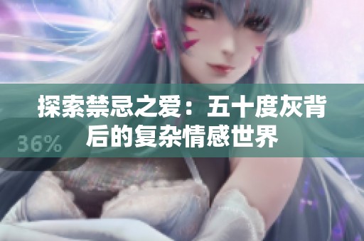 探索禁忌之爱：五十度灰背后的复杂情感世界