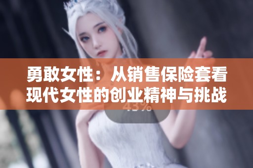 勇敢女性：从销售保险套看现代女性的创业精神与挑战