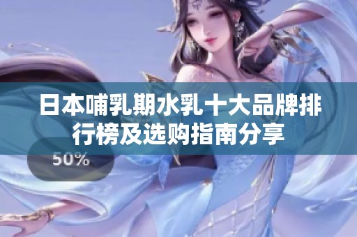 日本哺乳期水乳十大品牌排行榜及选购指南分享