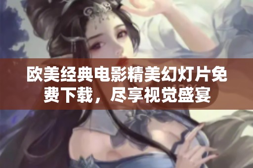 欧美经典电影精美幻灯片免费下载，尽享视觉盛宴