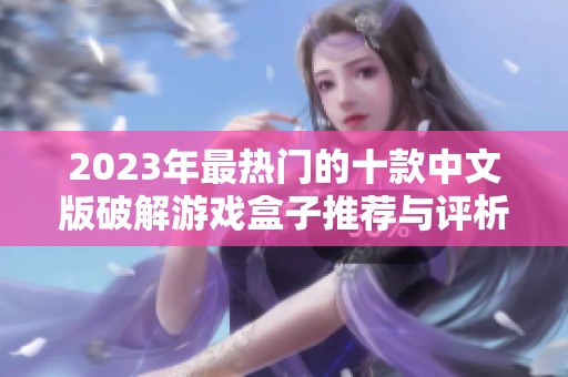 2023年最热门的十款中文版破解游戏盒子推荐与评析