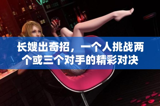 长嫂出奇招，一个人挑战两个或三个对手的精彩对决