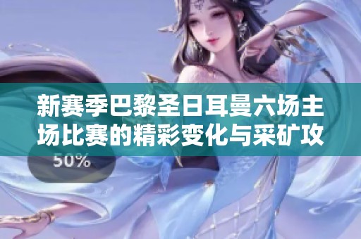 新赛季巴黎圣日耳曼六场主场比赛的精彩变化与采矿攻略全解析