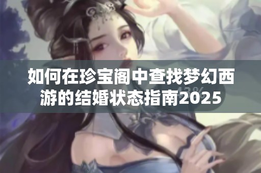 如何在珍宝阁中查找梦幻西游的结婚状态指南2025