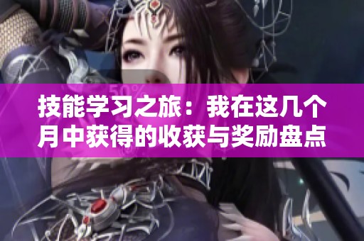 技能学习之旅：我在这几个月中获得的收获与奖励盘点