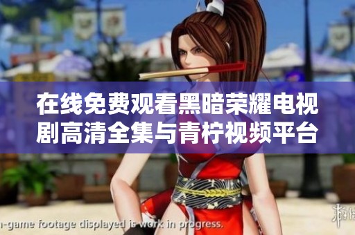 在线免费观看黑暗荣耀电视剧高清全集与青柠视频平台相关信息