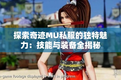 探索奇迹MU私服的独特魅力：技能与装备全揭秘