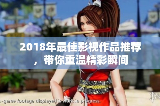 2018年最佳影视作品推荐，带你重温精彩瞬间