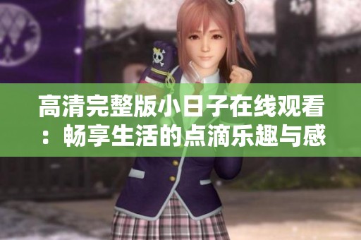 高清完整版小日子在线观看：畅享生活的点滴乐趣与感动