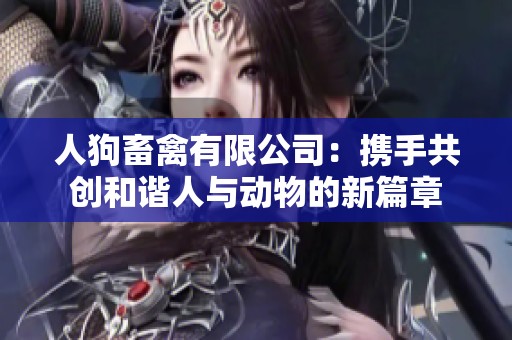 人狗畜禽有限公司：携手共创和谐人与动物的新篇章