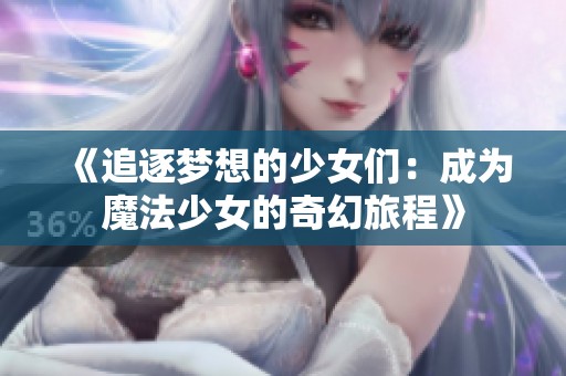 《追逐梦想的少女们：成为魔法少女的奇幻旅程》