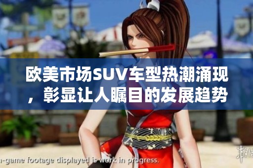 欧美市场SUV车型热潮涌现，彰显让人瞩目的发展趋势