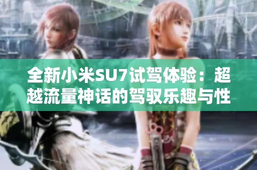 全新小米SU7试驾体验：超越流量神话的驾驭乐趣与性能探索