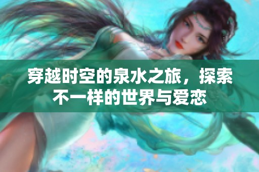 穿越时空的泉水之旅，探索不一样的世界与爱恋