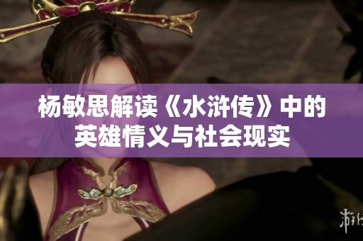 杨敏思解读《水浒传》中的英雄情义与社会现实
