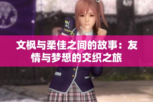 文枫与柔佳之间的故事：友情与梦想的交织之旅