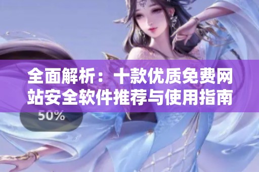 全面解析：十款优质免费网站安全软件推荐与使用指南