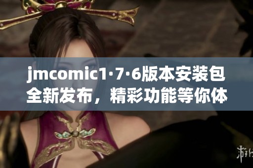 jmcomic1·7·6版本安装包全新发布，精彩功能等你体验