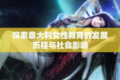 探索意大利女性教育的发展历程与社会影响