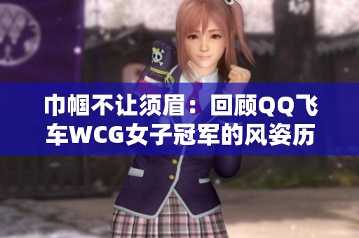 巾帼不让须眉：回顾QQ飞车WCG女子冠军的风姿历程