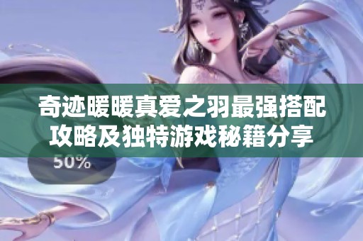 奇迹暖暖真爱之羽最强搭配攻略及独特游戏秘籍分享