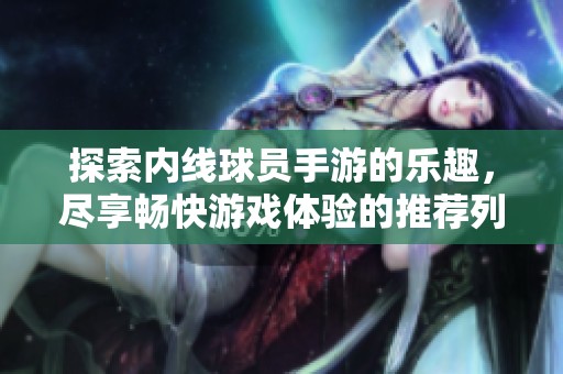探索内线球员手游的乐趣，尽享畅快游戏体验的推荐列表