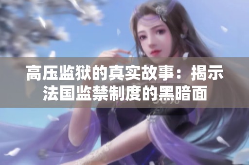 高压监狱的真实故事：揭示法国监禁制度的黑暗面