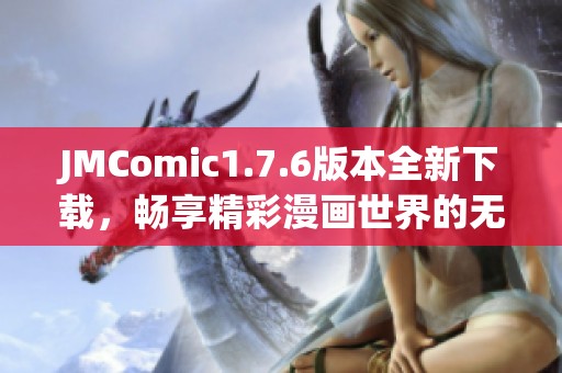 JMComic1.7.6版本全新下载，畅享精彩漫画世界的无限乐趣