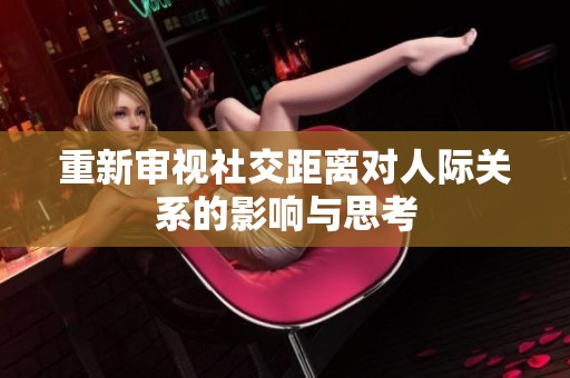 重新审视社交距离对人际关系的影响与思考