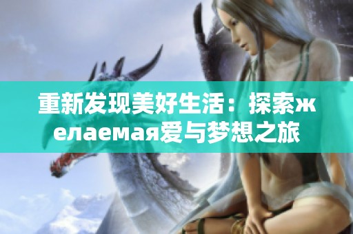 重新发现美好生活：探索желаемая爱与梦想之旅