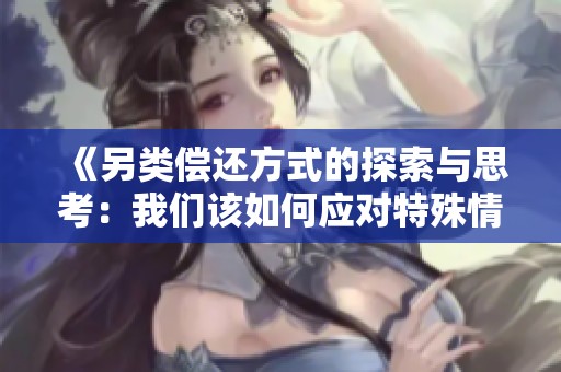 《另类偿还方式的探索与思考：我们该如何应对特殊情况》