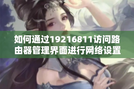 如何通过19216811访问路由器管理界面进行网络设置