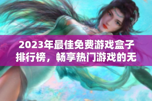 2023年最佳免费游戏盒子排行榜，畅享热门游戏的无限乐趣