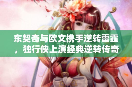 东契奇与欧文携手逆转雷霆，独行侠上演经典逆转传奇韵事
