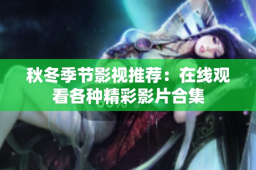 秋冬季节影视推荐：在线观看各种精彩影片合集