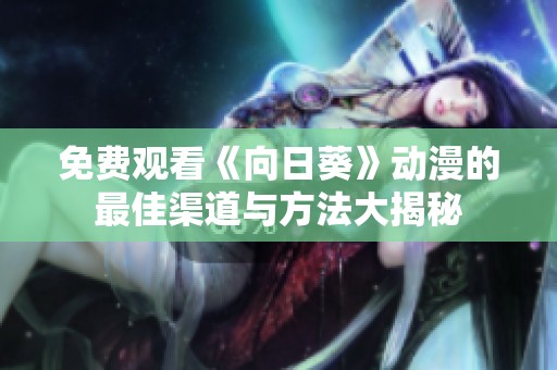 免费观看《向日葵》动漫的最佳渠道与方法大揭秘