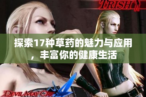 探索17种草药的魅力与应用，丰富你的健康生活