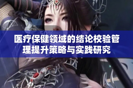 医疗保健领域的结论校验管理提升策略与实践研究