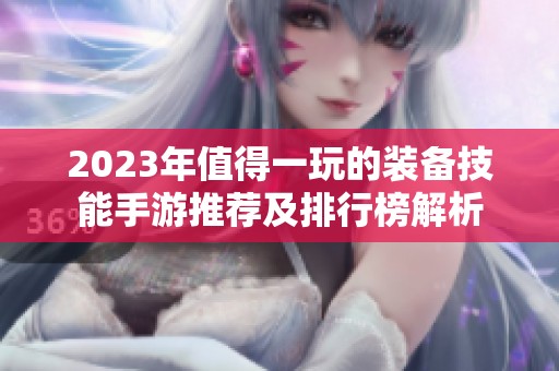 2023年值得一玩的装备技能手游推荐及排行榜解析