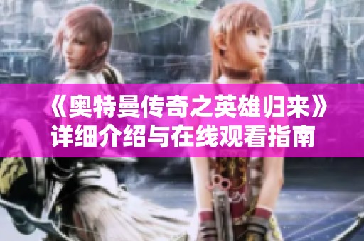 《奥特曼传奇之英雄归来》详细介绍与在线观看指南